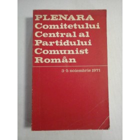    PLENARA  COMITETULUI  CENTRAL  AL  PARTIDULUI  COMUNIST  ROMAN  3-5 noiembrie 1971  -  Bucuresti, 1971
